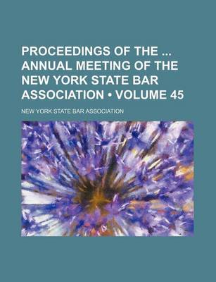 Book cover for Proceedings of the Annual Meeting of the New York State Bar Association (Volume 45 )