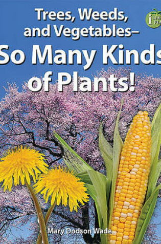 Cover of Trees, Weeds, and Vegetables-so Many Kinds of Plants!