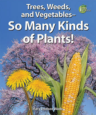Cover of Trees, Weeds, and Vegetables-so Many Kinds of Plants!