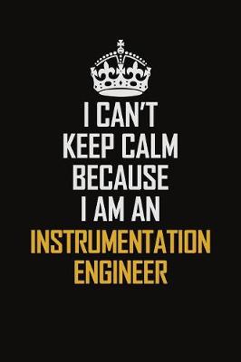 Book cover for I Can't Keep Calm Because I Am An Instrumentation Engineer