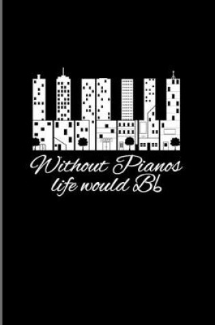 Cover of Without Pianos Life Would Bb