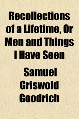 Book cover for Recollections of a Lifetime, or Men and Things I Have Seen; In a Series of Familiar Letters to a Friend Historical, Biographical, Anecdotical, and Descriptive