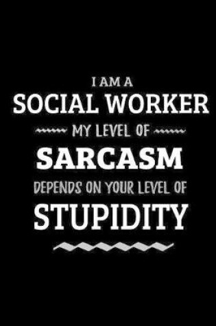 Cover of Social Worker - My Level of Sarcasm Depends On Your Level of Stupidity