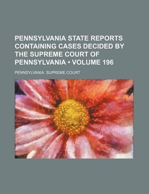 Book cover for Pennsylvania State Reports Containing Cases Decided by the Supreme Court of Pennsylvania (Volume 196 )