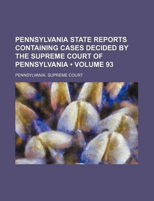 Book cover for Pennsylvania State Reports Containing Cases Decided by the Supreme Court of Pennsylvania (Volume 93)