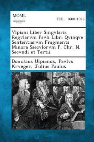 Cover of Vlpiani Liber Singvlaris Regvlarvm Pavli Libri Qvinqve Sententiarvm Fragmenta Minora Saecvlorvm P. Chr. N. Secvndi Et Tertii
