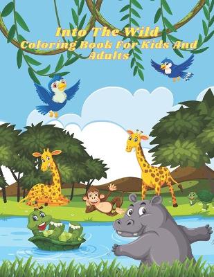 Book cover for Into The Wild - Coloring Book For Kids And Adults