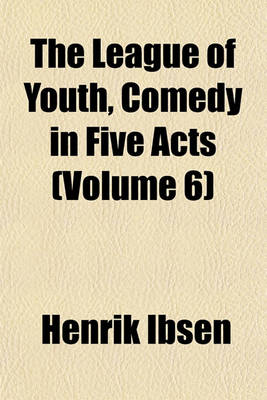 Book cover for The League of Youth, Comedy in Five Acts (Volume 6)