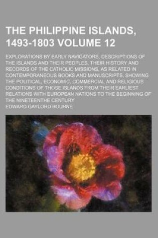 Cover of The Philippine Islands, 1493-1803 Volume 12; Explorations by Early Navigators, Descriptions of the Islands and Their Peoples, Their History and Records of the Catholic Missions, as Related in Contemporaneous Books and Manuscripts, Showing the Political, E