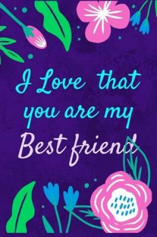 Cover of I Love That You're My Best friend valentine day journal / notebook for Best friend