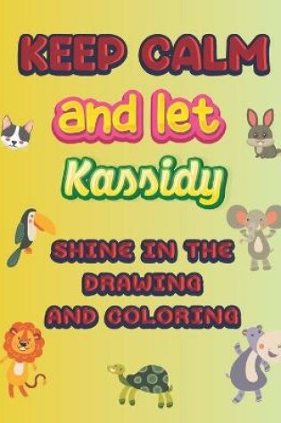 Cover of keep calm and let Kassidy shine in the drawing and coloring