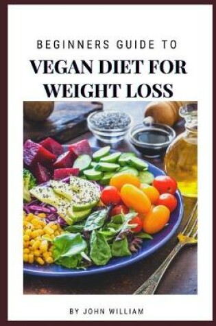 Cover of Beginners Guide To Vegan Diet For Weight Loss