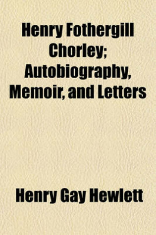 Cover of Henry Fothergill Chorley; Autobiography, Memoir, and Letters