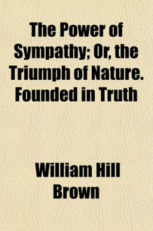 Cover of The Power of Sympathy; Or, the Triumph of Nature. Founded in Truth