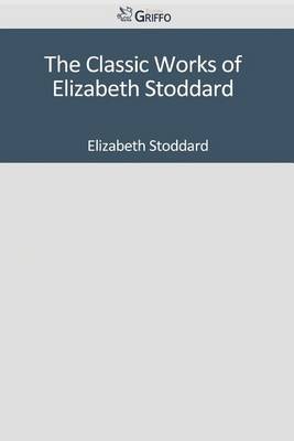 Book cover for The Classic Works of Elizabeth Stoddard