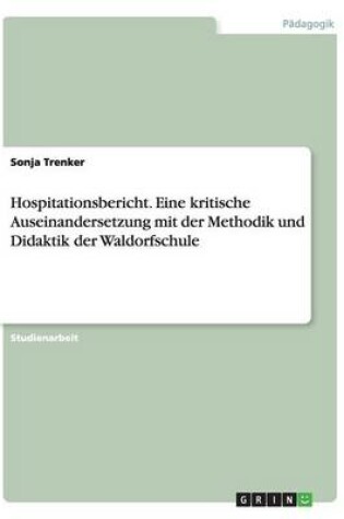 Cover of Hospitationsbericht. Eine kritische Auseinandersetzung mit der Methodik und Didaktik der Waldorfschule