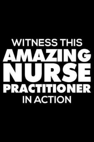 Cover of Witness This Amazing Nurse Practitioner In Action
