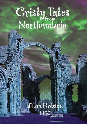 Book cover for Grisly Tales from Northumbria - Alan Robson MBE