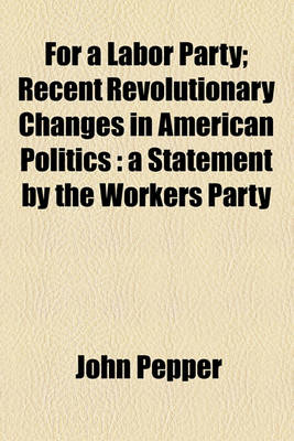 Book cover for For a Labor Party; Recent Revolutionary Changes in American Politics