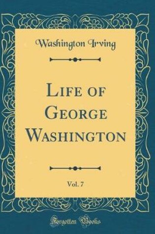 Cover of Life of George Washington, Vol. 7 (Classic Reprint)