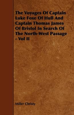 Book cover for The Voyages Of Captain Luke Foxe Of Hull And Captain Thomas James Of Bristol In Search Of The North-West Passage - Vol II