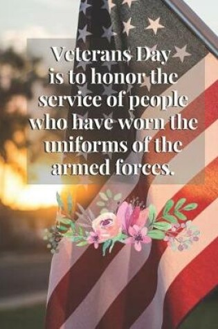 Cover of Veterans Day is to honor the service of people who have worn the uniforms of the armed forces.