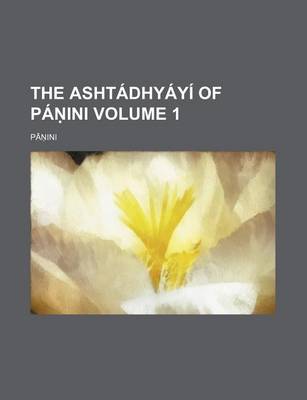 Book cover for The Ashtadhyayi of Pa Ini Volume 1