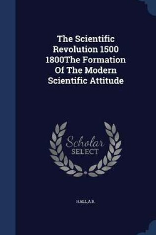 Cover of The Scientific Revolution 1500 1800the Formation of the Modern Scientific Attitude