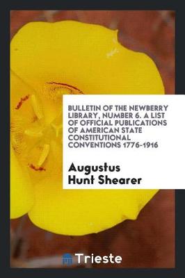 Book cover for Bulletin of the Newberry Library, Number 6. a List of Official Publications of American State Constitutional Conventions 1776-1916