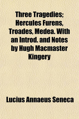 Book cover for Three Tragedies; Hercules Furens, Troades, Medea. with an Introd. and Notes by Hugh MacMaster Kingery