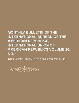 Book cover for Monthly Bulletin of the International Bureau of the American Republics, International Union of American Republics Volume 26, No. 1