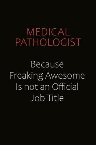 Cover of Medical Pathologist Because Freaking Awesome Is Not An Official job Title