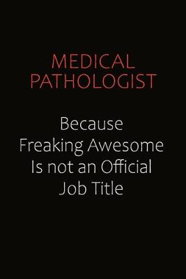 Book cover for Medical Pathologist Because Freaking Awesome Is Not An Official job Title