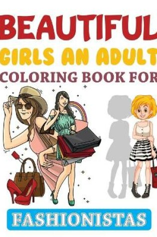 Cover of Beautiful Girls An Adult Coloring Book For Fashionistas
