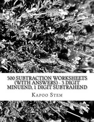 Book cover for 500 Subtraction Worksheets (with Answers) - 3 Digit Minuend, 1 Digit Subtrahend