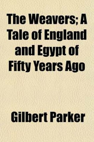 Cover of The Weavers; A Tale of England and Egypt of Fifty Years Ago