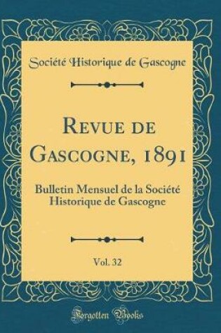 Cover of Revue de Gascogne, 1891, Vol. 32: Bulletin Mensuel de la Société Historique de Gascogne (Classic Reprint)