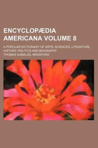 Cover of Encyclopaedia Americana Volume 8; A Popular Dictionary of Arts, Sciences, Literature, History, Politics and Biography