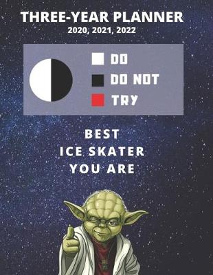 Book cover for 3 Year Monthly Planner For 2020, 2021, 2022 - Best Gift For Ice Skater - Funny Yoda Quote Appointment Book - Three Years Weekly Agenda Logbook For Skating Goals