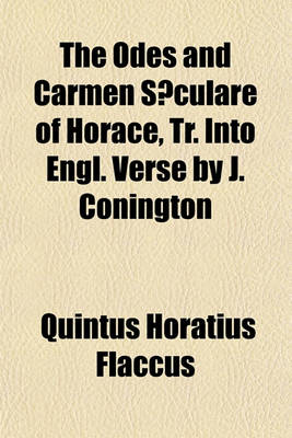 Book cover for The Odes and Carmen Saeculare of Horace, Tr. Into Engl. Verse by J. Conington