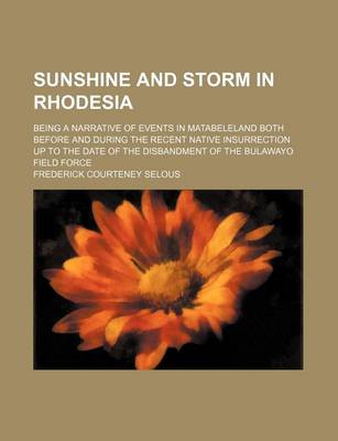 Book cover for Sunshine and Storm in Rhodesia; Being a Narrative of Events in Matabeleland Both Before and During the Recent Native Insurrection Up to the Date of the Disbandment of the Bulawayo Field Force