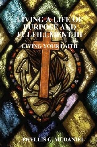 Cover of Living A Life of Purpose and Fulfillment III: Living Your Faith