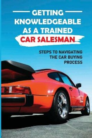 Cover of Getting Knowledgeable As A Trained Car Salesman