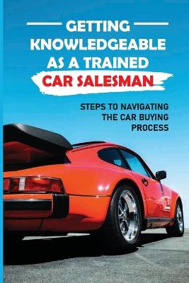 Cover of Getting Knowledgeable As A Trained Car Salesman