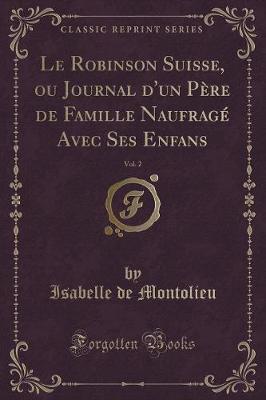 Book cover for Le Robinson Suisse, Ou Journal d'Un Père de Famille Naufragé Avec Ses Enfans, Vol. 2 (Classic Reprint)