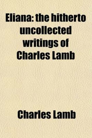 Cover of Eliana; Being the Hitherto Uncollected Writings of Charles Lamb