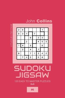 Cover of Sudoku Jigsaw - 120 Easy To Master Puzzles 8x8 - 6