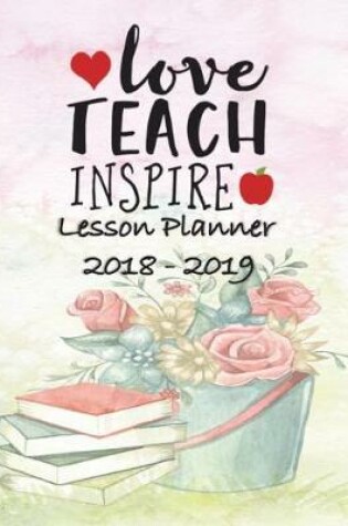 Cover of Lesson Planner 2018 - 2019 - Love Teach Inspire