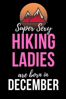 Book cover for Super Sexy Hiking Ladies Are Born In December