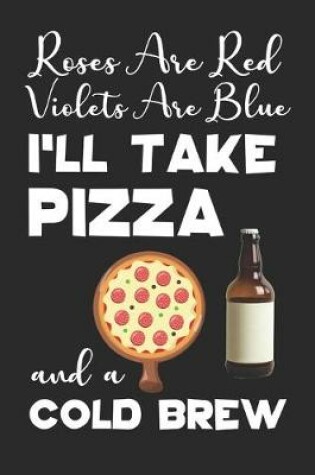 Cover of Roses Are Red Violets Are Blue I'll Take Pizza And A Cold Brew